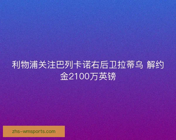 利物浦关注巴列卡诺右后卫拉蒂乌 解约金2100万英镑