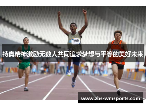 特奥精神激励无数人共同追求梦想与平等的美好未来