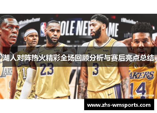 湖人对阵热火精彩全场回顾分析与赛后亮点总结
